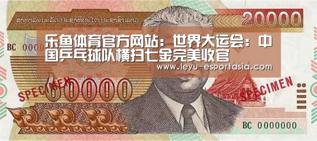 乐鱼体育官方网站:世界大运会:中国乒乓球队横扫七金完美收官(图1) 乐鱼官方入口